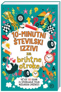 10-MINUTNI ŠTEVILSKI IZZIVI ZA BRIHTNE OTROKE 10-MINUTNI ŠTEVILSKI IZZIVI ZA BRIHTNE OTROKE