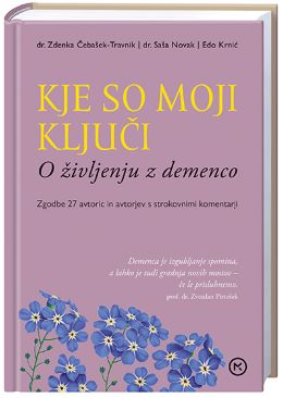 KJE SO MOJI KLJUČI: ZGODBE O ŽIVLJENJU Z DEMENCO KJE SO MOJI KLJUČI: ZGODBE O ŽIVLJENJU Z DEMENCO