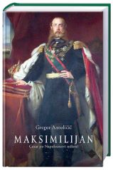 MAKSIMILIJAN I. - CESAR PO NAPOLEONOVI MILOSTI
