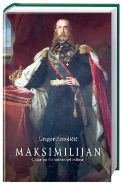 MAKSIMILIJAN I. - CESAR PO NAPOLEONOVI MILOSTI