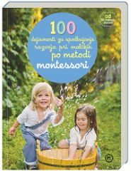 MONTESSORI-100 DEJAVNOSTI ZA SPODBUJANJE RAZVOJA PRI MALČKIH MONTESSORI-100 DEJAVNOSTI ZA SPODBUJANJE RAZVOJA PRI MALČKIH